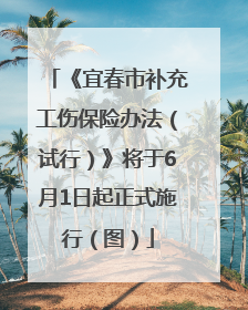 《宜春市补充工伤保险办法（试行）》将于6月1日起正式施行（图）