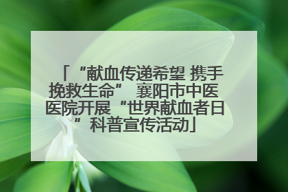 “献血传递希望 携手挽救生命” 襄阳市中医医院开展“世界献血者日”科普宣传活动
