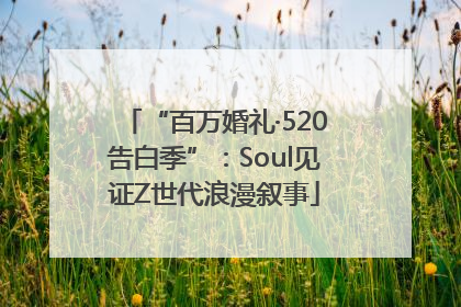 “百万婚礼·520告白季”：Soul见证Z世代浪漫叙事