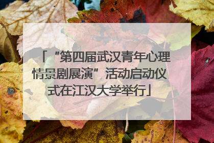 “第四届武汉青年心理情景剧展演”活动启动仪式在江汉大学举行