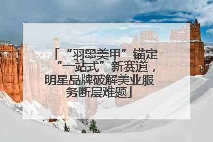 “羽墨美甲”锚定“一站式”新赛道，明星品牌破解美业服务断层难题