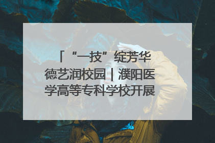 “一技”绽芳华 德艺润校园｜濮阳医学高等专科学校开展丰富多彩的职业教育活动周主题活动