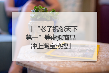 “老子祝你天下第一”等虚拟商品冲上淘宝热搜