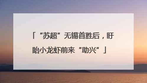 “苏超”无锡首胜后，盱眙小龙虾前来“助兴”
