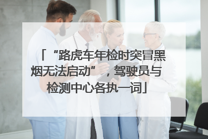 “路虎车年检时突冒黑烟无法启动”，驾驶员与检测中心各执一词