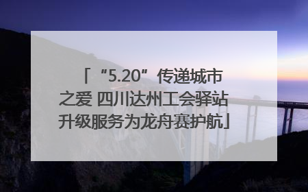 “5.20”传递城市之爱 四川达州工会驿站升级服务为龙舟赛护航