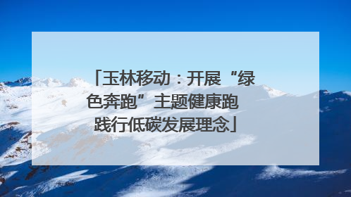 玉林移动：开展“绿色奔跑”主题健康跑 践行低碳发展理念