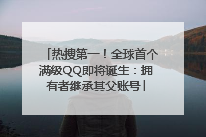 热搜第一！全球首个满级QQ即将诞生：拥有者继承其父账号