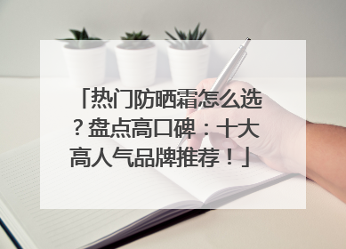 热门防晒霜怎么选？盘点高口碑：十大高人气品牌推荐！
