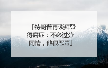 特朗普再谈拜登得癌症：不必过分同情，他很恶毒