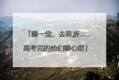 睡一觉、去旅游……高考完的他们聊心愿