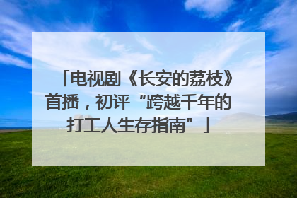 电视剧《长安的荔枝》首播，初评“跨越千年的打工人生存指南”