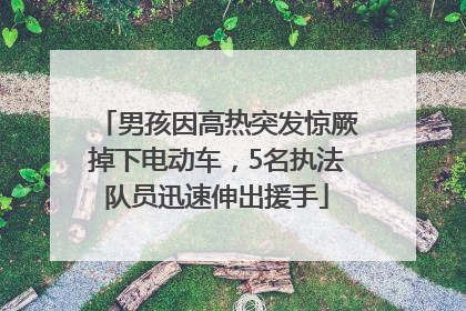 男孩因高热突发惊厥掉下电动车，5名执法队员迅速伸出援手