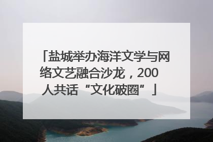 盐城举办海洋文学与网络文艺融合沙龙，200人共话“文化破圈”