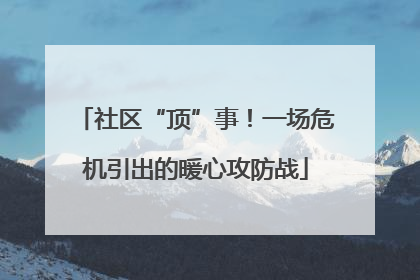 社区“顶”事！一场危机引出的暖心攻防战