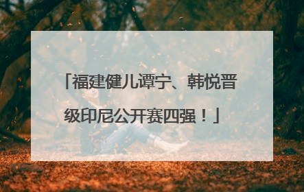 福建健儿谭宁、韩悦晋级印尼公开赛四强！