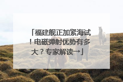 福建舰正加紧海试！电磁弹射优势有多大？专家解读→