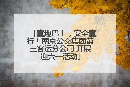 童趣巴士，安全童行！南京公交集团第三客运分公司 开展迎六一活动