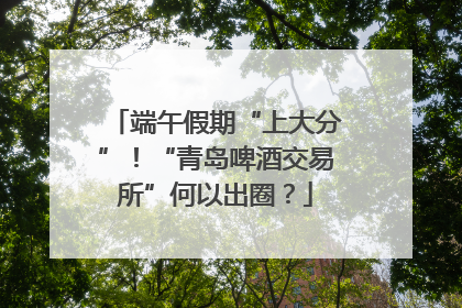 端午假期“上大分”！“青岛啤酒交易所”何以出圈？
