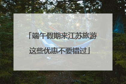 端午假期来江苏旅游 这些优惠不要错过