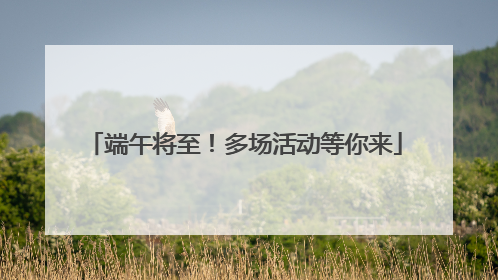 端午将至！多场活动等你来