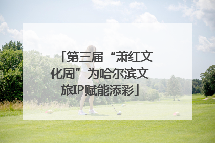 第三届“萧红文化周”为哈尔滨文旅IP赋能添彩