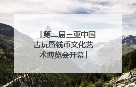 第二届三亚中国古玩暨钱币文化艺术博览会开幕