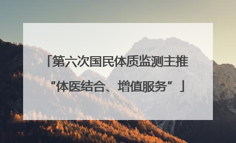 第六次国民体质监测主推“体医结合、增值服务”