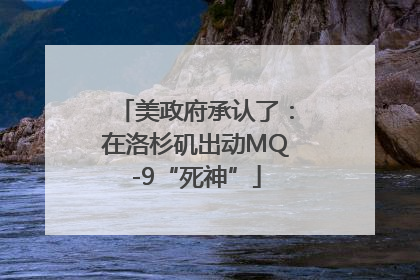 美政府承认了：在洛杉矶出动MQ-9“死神”
