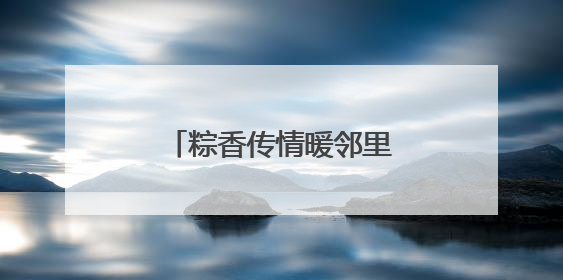 粽香传情暖邻里 北京链家开展端午主题社区活动