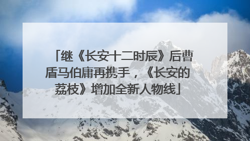 继《长安十二时辰》后曹盾马伯庸再携手，《长安的荔枝》增加全新人物线