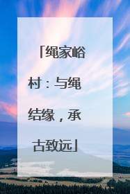 绳家峪村：与绳结缘，承古致远