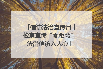 信访法治宣传月丨检察宣传“零距离” 法治信访入人心