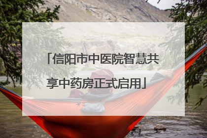信阳市中医院智慧共享中药房正式启用
