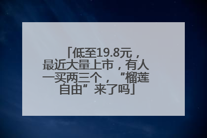低至19.8元，最近大量上市，有人一买两三个，“榴莲自由”来了吗