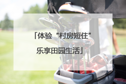 体验“村房短住” 乐享田园生活