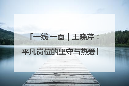 一线·一面｜王晓芹：平凡岗位的坚守与热爱