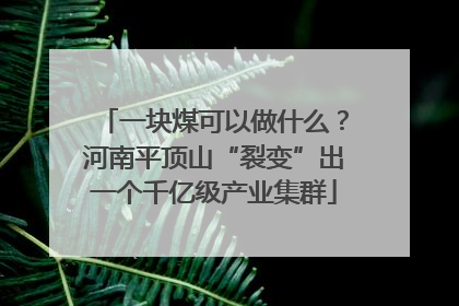 一块煤可以做什么？河南平顶山“裂变”出一个千亿级产业集群