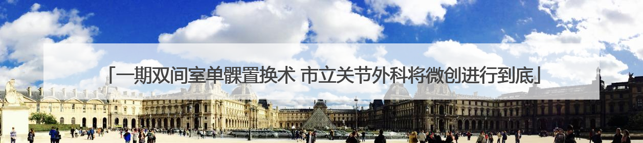 一期双间室单髁置换术 市立关节外科将微创进行到底