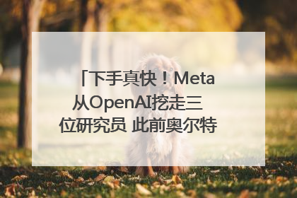 下手真快！Meta从OpenAI挖走三位研究员 此前奥尔特曼还曾出言嘲讽