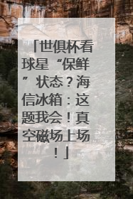 世俱杯看球星“保鲜”状态？海信冰箱：这题我会！真空磁场上场！