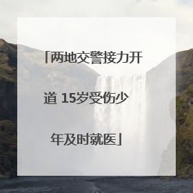 两地交警接力开道 15岁受伤少年及时就医