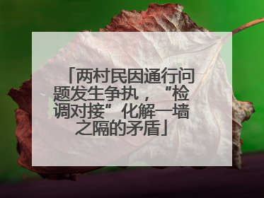 两村民因通行问题发生争执，“检调对接”化解一墙之隔的矛盾