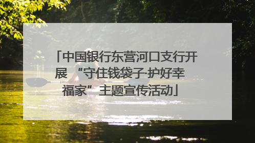中国银行东营河口支行开展 “守住钱袋子·护好幸福家”主题宣传活动