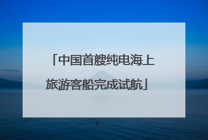 中国首艘纯电海上旅游客船完成试航