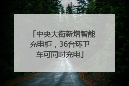 中央大街新增智能充电柜，36台环卫车可同时充电