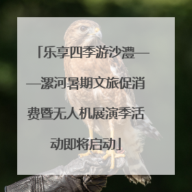 乐享四季游沙澧——漯河暑期文旅促消费暨无人机展演季活动即将启动