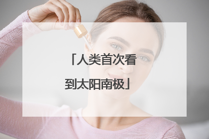 人类首次看到太阳南极