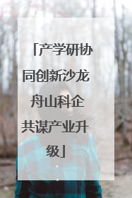 产学研协同创新沙龙 舟山科企共谋产业升级