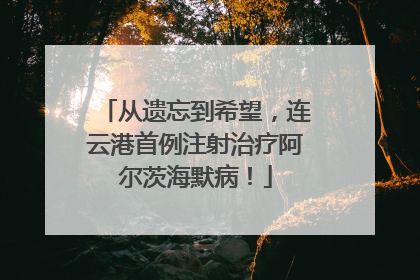 从遗忘到希望，连云港首例注射治疗阿尔茨海默病！